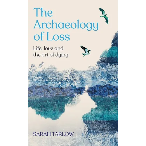 The Archaeology of Loss: A Companion for Grief - Hardcover