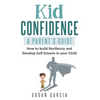 Kid Confidence - A Parent's Guide: How to Build Resilience and Develop Self-Esteem in Your Child - Paperback