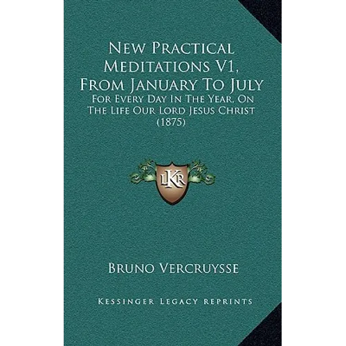 New Practical Meditations V1, From January To July: For Every Day In The Year, On The Life Our Lord Jesus Christ (1875) - Hardcover