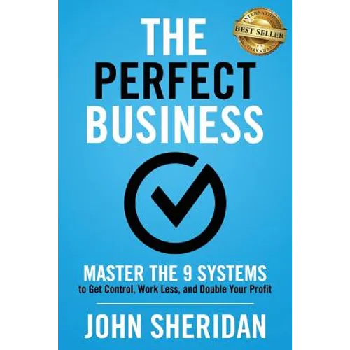 The Perfect Business: Master the 9 Systems to Get Control, Work Less, and Double Your Profit - Paperback