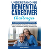 Understanding Dementia Caregiver Challenges - Paperback