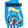 Messiánico: Lionel Messi: La Verdadera Historia del Mejor / Messianic: Lionel Messi: The Real History of the Worlds Best - Paperback