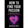 How To Find Your Passion: 23 Questions That Can Change Your Entire Life - Paperback