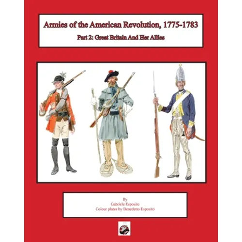 Armies of the American Revolution, 1775 - 1783: Part 2: Great Britain and Her Allies - Paperback