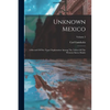 Unknown Mexico: A Record Of Five Years' Exploration Among The Tribes Of The Western Sierra Madre; Volume 2 - Paperback