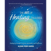 The Art of Healing Trauma: Finding Joy through Creativity, Spirituality, and Forgiveness - Paperback