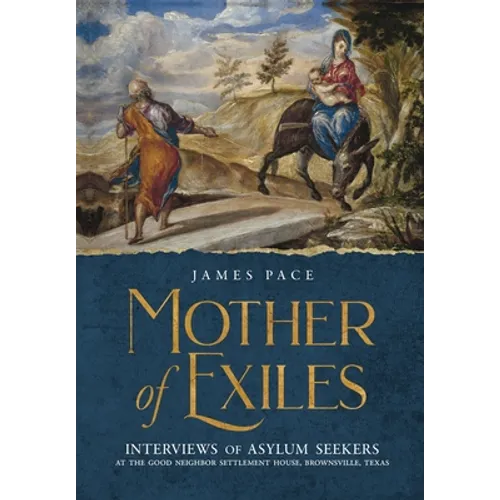 Mother of Exiles: Interviews of Asylum Seekers at the Good Neighbor Settlement House, Brownsville, Texas - Hardcover