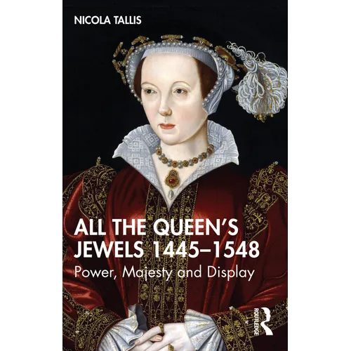 All the Queen's Jewels, 1445-1548: Power, Majesty and Display - Paperback