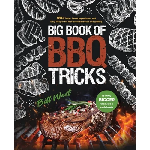 Big Book of BBQ Tricks: 101+ Tricks, Secret Ingredients and Easy Recipes for Foolproof Barbecue & Grilling - Paperback