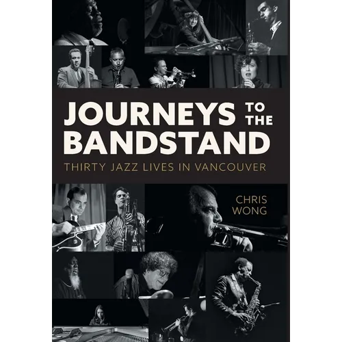 Journeys to the Bandstand: Thirty Jazz Lives in Vancouver - Hardcover