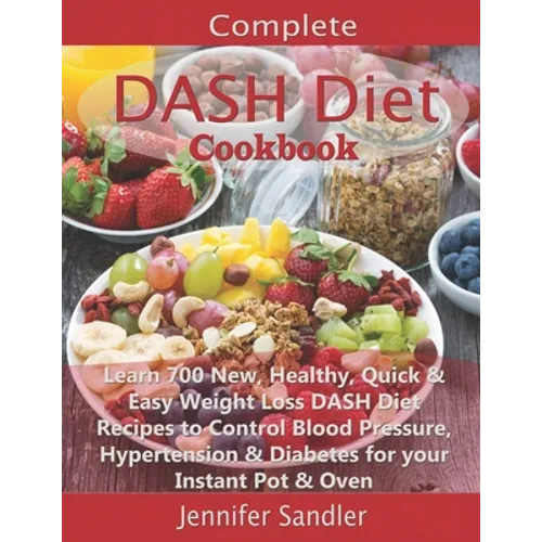 Complete DASH Diet Cookbook: Learn 700 New, Healthy, Quick & Easy Weight Loss DASH Diet Recipes to Control Blood Pressure, Hypertension & Diabetes for - Paperback