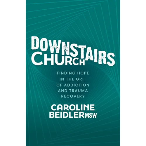 Downstairs Church: Finding Hope in the Grit of Addiction and Trauma Recovery - Paperback