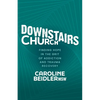 Downstairs Church: Finding Hope in the Grit of Addiction and Trauma Recovery - Paperback