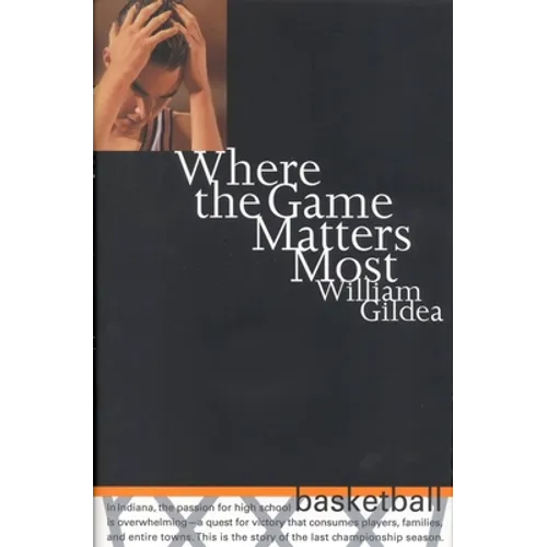 Where the Game Matters Most: A Last Championship Season in Indiana High School Basketball Tag: In.. - Hardcover