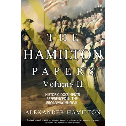The Hamilton Papers: Volume 2: Historic Documents Referenced in the Broadway Musical - Paperback