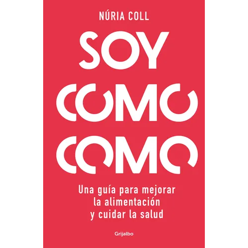 Soy Como Como: Una Guía Para Mejorar Tu Alimentación Y Cuidar Tu Salud / I Am What I Eat: A Guide to Improve Your Diet and Take Care of Your Health - Hardcover