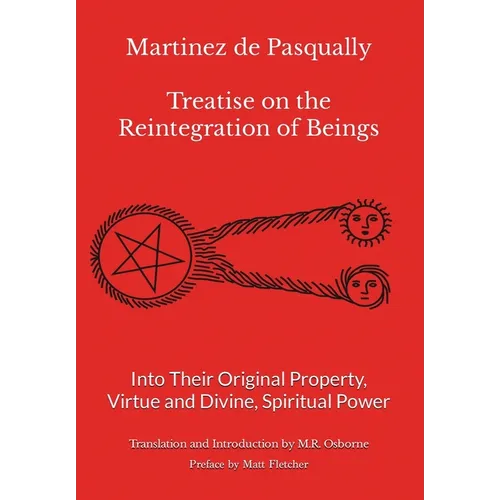 Martinez de Pasqually - Treatise on the Reintegration of Beings Into Their Original Property, Virtue and Divine, Spiritual Power - Hardcover