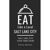Eat Like a Local-Salt Lake City: Salt Lake City Utah Food Guide - Paperback
