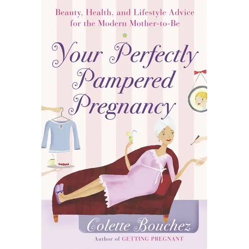 Your Perfectly Pampered Pregnancy: Beauty, Health, and Lifestyle Advice for the Modern Mother-To-Be - Paperback
