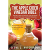 The Apple Cider Vinegar Bible: Home Remedies, Treatments And Cures From Your Kitchen - Paperback