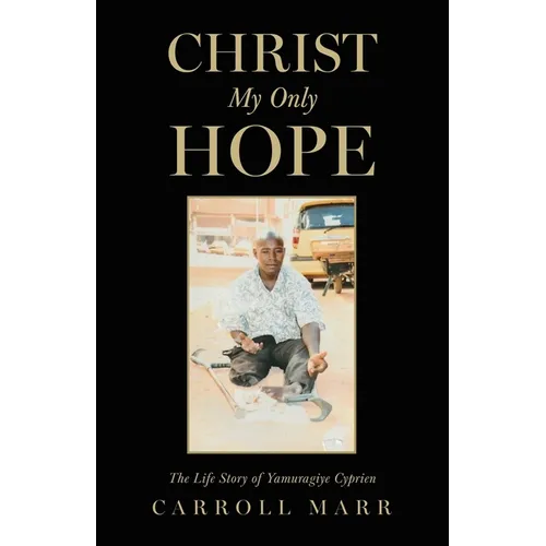 Christ My Only Hope: The Life Story of Yamuragiye Cyprien - Paperback