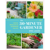 The 30-Minute Gardener: Cultivate Beauty and Joy by Gardening Every Day - Hardcover
