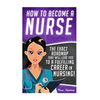 How to Become a Nurse: The Exact Roadmap That Will Lead You to a Fulfilling Career in Nursing! - Paperback