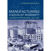 Manufacturing a Socialist Modernity: Housing in Czechoslovakia, 1945-1960 - Hardcover