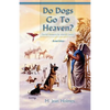 Do Dogs Go to Heaven? Revised Edition: Eternal Answers for Animal Lovers - Paperback