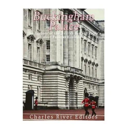 Buckingham Palace: The History of the British Royal Family's Most Famous Residence - Paperback