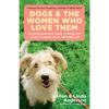Dogs and the Women Who Love Them: Extraordinary True Stories of Loyalty, Healing, and Inspiration - Paperback