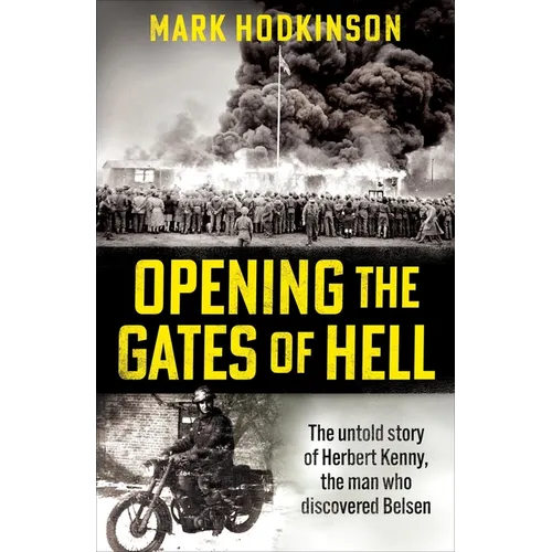 Opening the Gates of Hell: The Untold Story of Herbert Kenny, the Man Who Discovered Bergen-Belsen - Hardcover