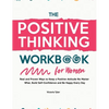 The Positive Thinking Workbook for Women: Real and Proven Ways to Keep a Positive Attitude No Matter What, Build Self-Confidence and Be Happy Every Da - Hardcover