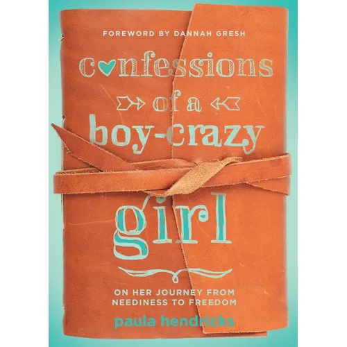 Confessions of a Boy-Crazy Girl: On Her Journey from Neediness to Freedom (True Woman) - Paperback