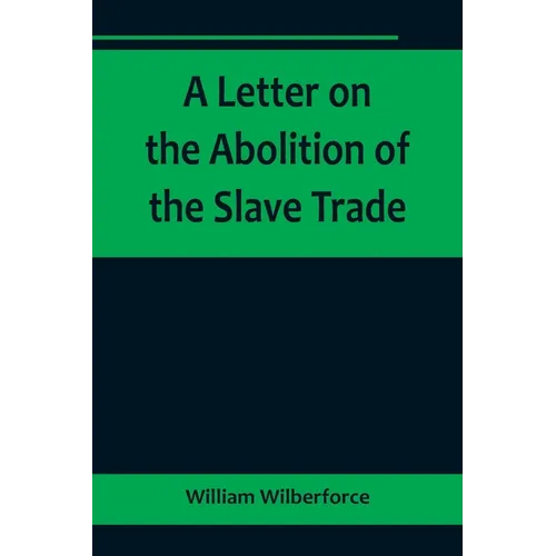 A Letter on the Abolition of the Slave Trade; Addressed to the freeholders and other inhabitants of Yorkshire - Paperback