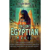 Ancient Egyptian Magic: The Ultimate Guide to Gods, Goddesses, Divination, Amulets, Rituals, and Spells of Ancient Egypt - Hardcover