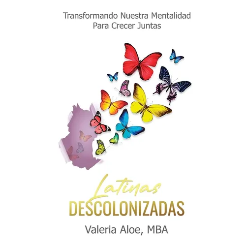 Latinas Descolonizadas: Transformando Nuestra Mentalidad Para Crecer Juntas - Paperback