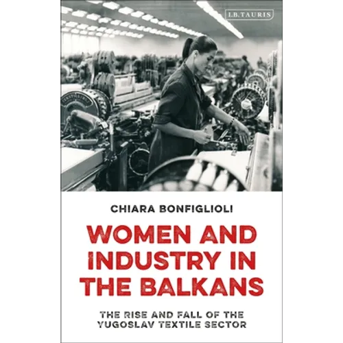 Women and Industry in the Balkans: The Rise and Fall of the Yugoslav Textile Sector - Paperback