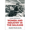 Women and Industry in the Balkans: The Rise and Fall of the Yugoslav Textile Sector - Paperback