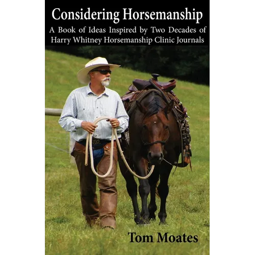 Considering Horsemanship, A Book of Ideas Inspired by Two Decades of Harry Whitney Horsemanship Clinic Journals - Paperback