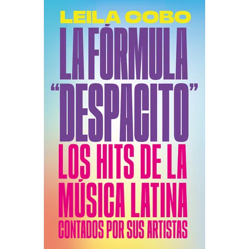 La Fórmula Despacito: Los Hits de la Música Latina Contados Por Sus Artistas / The Despacito Formula: Latin Music Hits as Told by Their Artists - Paperback