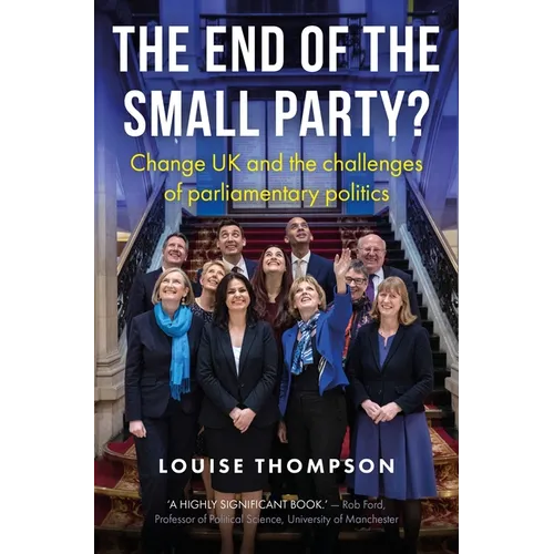The End of the Small Party?: Change UK and the Challenges of Parliamentary Politics - Hardcover