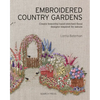 Embroidered Country Gardens: Create Beautiful Hand-Stitched Floral Designs Inspired by Nature - Paperback