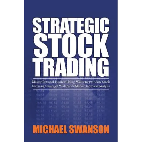 Strategic Stock Trading: Master Personal Finance Using Wallstreetwindow Stock Investing Strategies With Stock Market Technical Analysis - Paperback