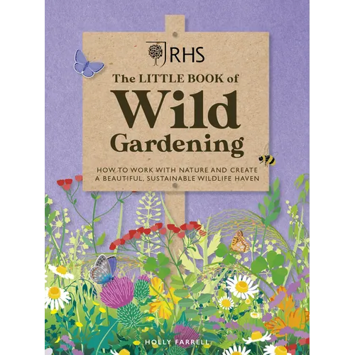Rhs the Little Book of Wild Gardening: How to Work with Nature and Create a Beautiful, Sustainable Wildlife Haven - Hardcover