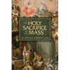 The Holy Sacrifice of the Mass: The Mystery of Christ's Love - Paperback
