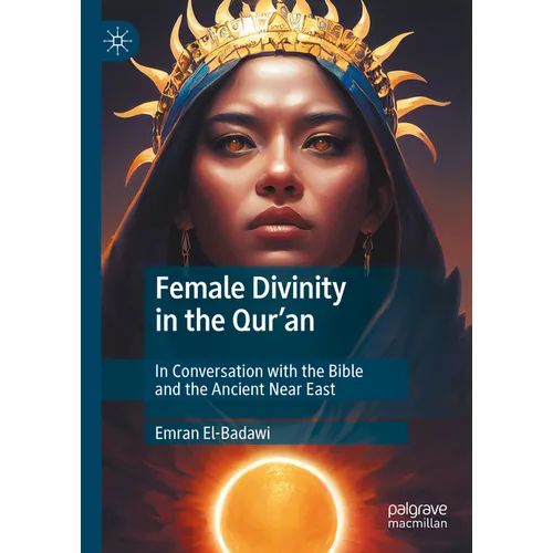 Female Divinity in the Qur'an: In Conversation with the Bible and the Ancient Near East - Hardcover