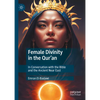 Female Divinity in the Qur'an: In Conversation with the Bible and the Ancient Near East - Hardcover