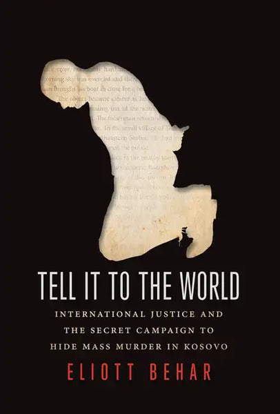 Tell It to the World: International Justice and the Secret Campaign to Hide Mass Murder in Kosovo - Paperback