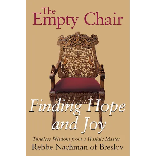 The Empty Chair: Finding Hope and Joy--Timeless Wisdom from a Hasidic Master, Rebbe Nachman of Breslov - Paperback